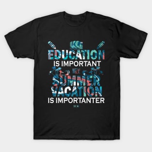 Education Is Important But Summer Vacation Is Importanter T-Shirt